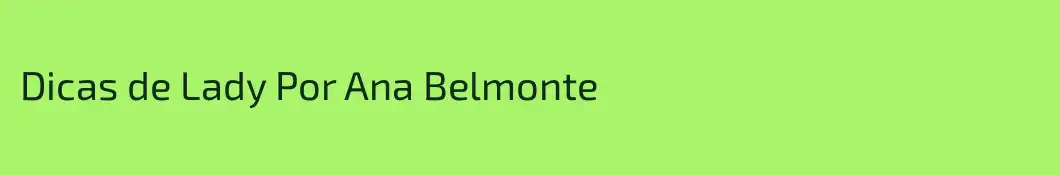 Dicas de Lady Por Ana Belmonte